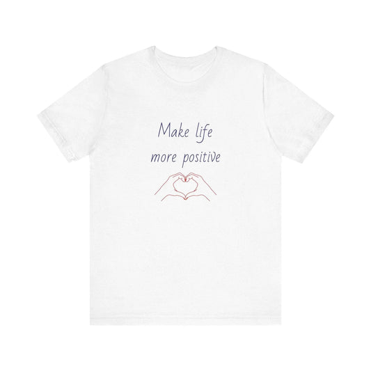 Make Life More Positive T-Shirt | Unisex Short Sleeve Tee - The Dreamer's Bookshop.