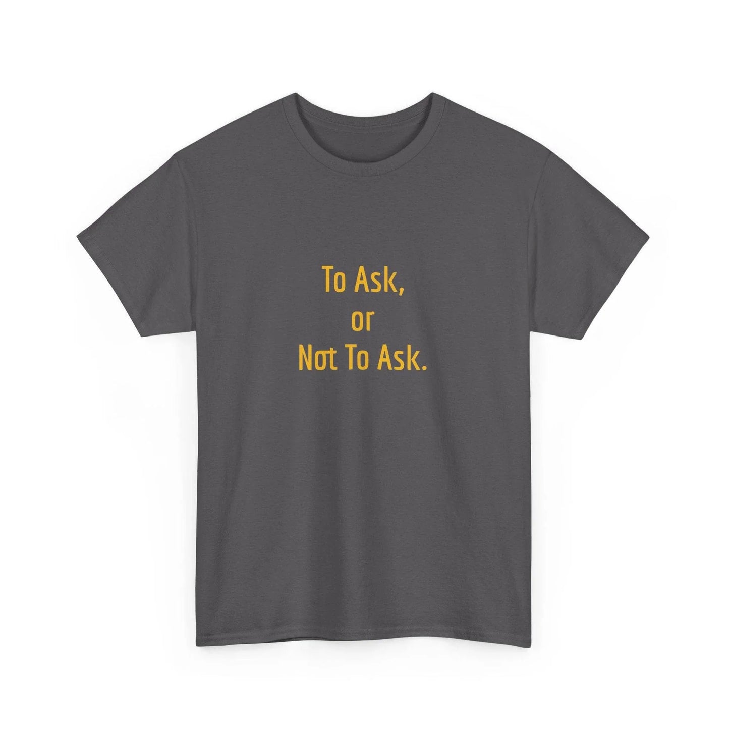 To Ask - Unisex Heavy Cotton Tee - Creative Apparel - The Dreamer's Bookshop.