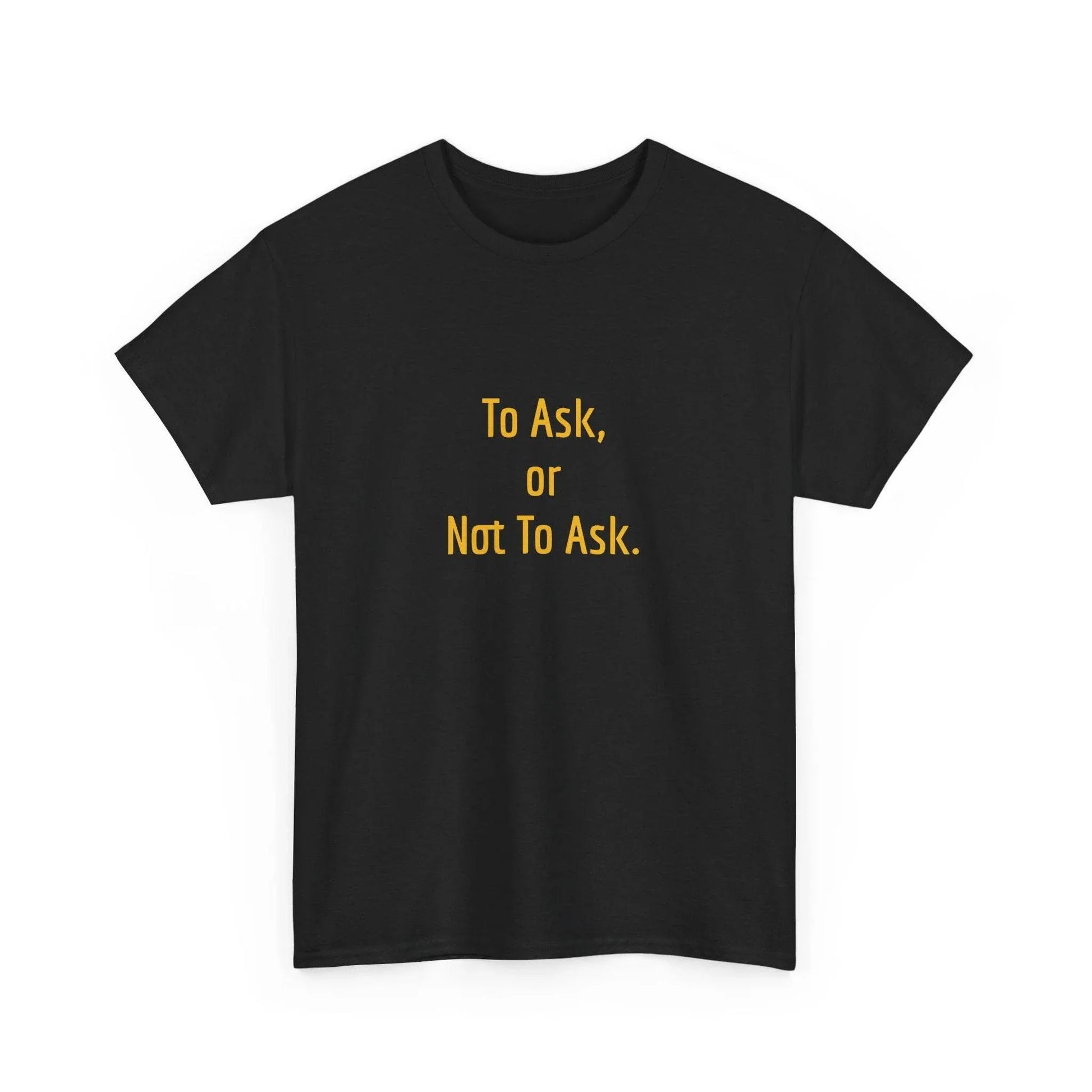To Ask - Unisex Heavy Cotton Tee - Creative Apparel - The Dreamer's Bookshop.