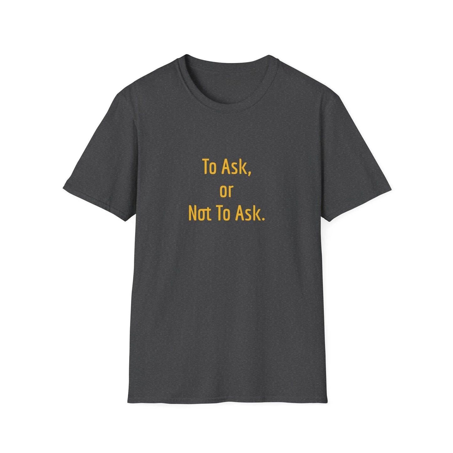 Unisex Softstyle T-Shirt - 'To Ask' Philosophical - The Dreamer's Bookshop.