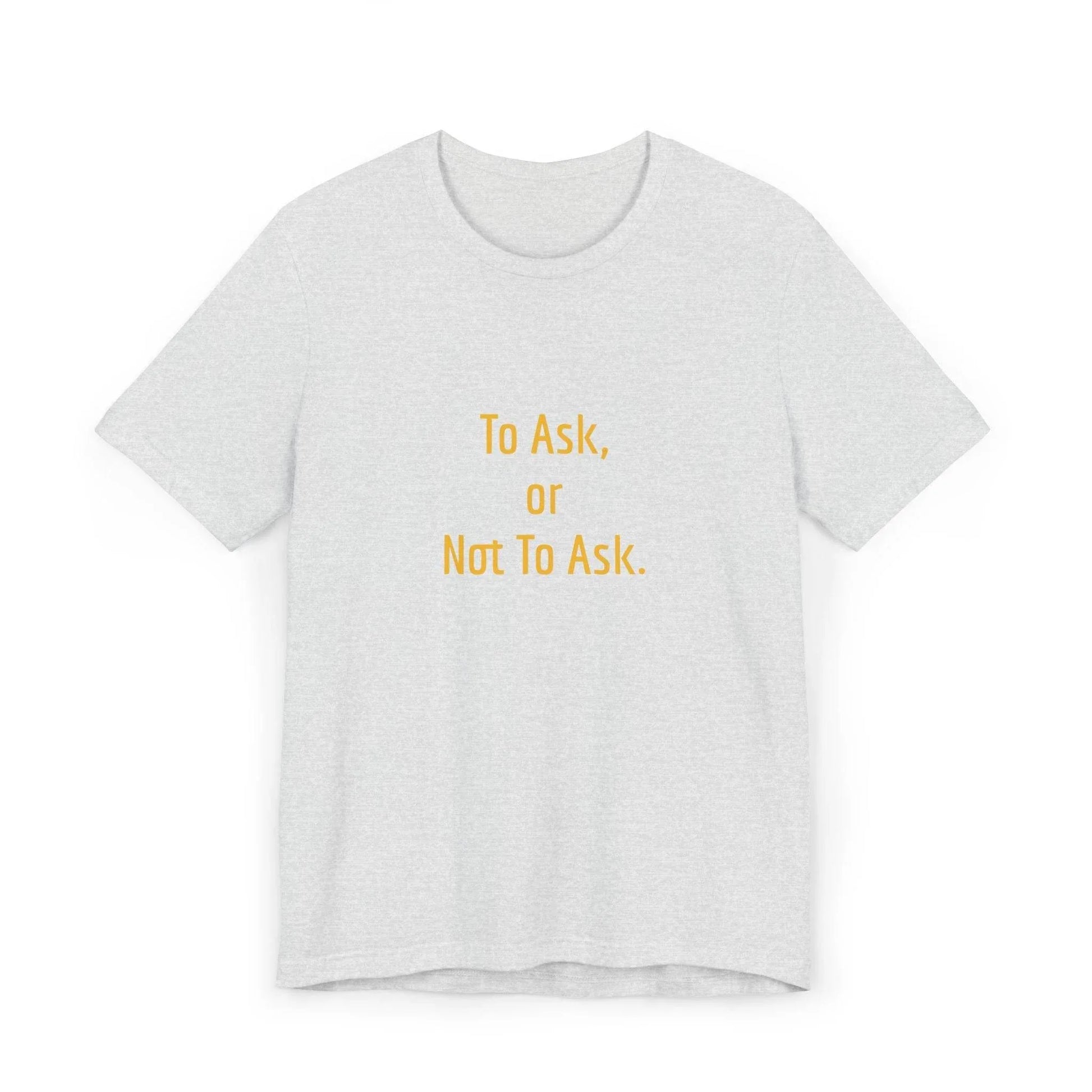 Unisex Jersey T-Shirt - 'To Ask' Philosophical - The Dreamer's Bookshop.