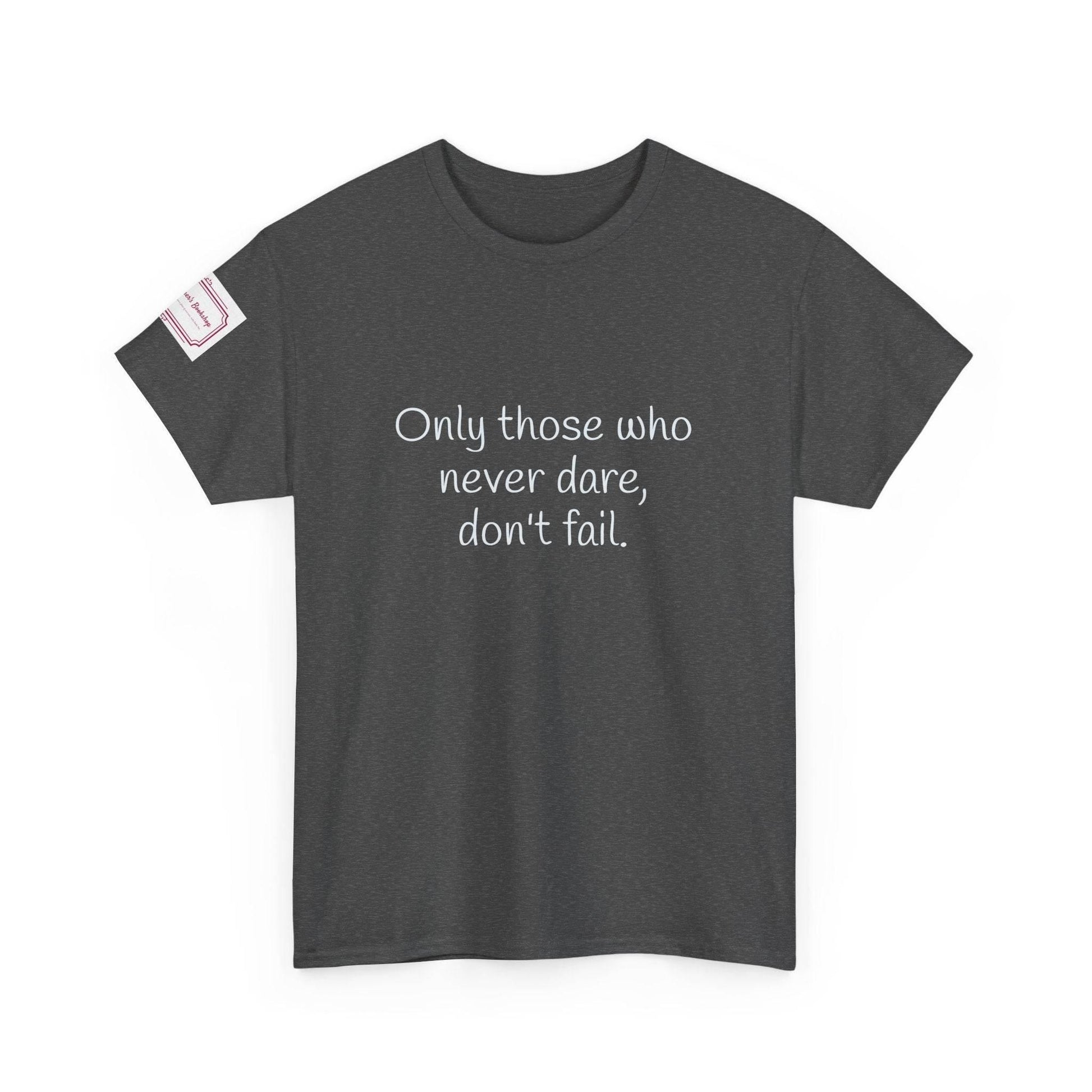 Only those who never dare - Inspirational Unisex Heavy Cotton Tee - The Dreamer's Bookshop.