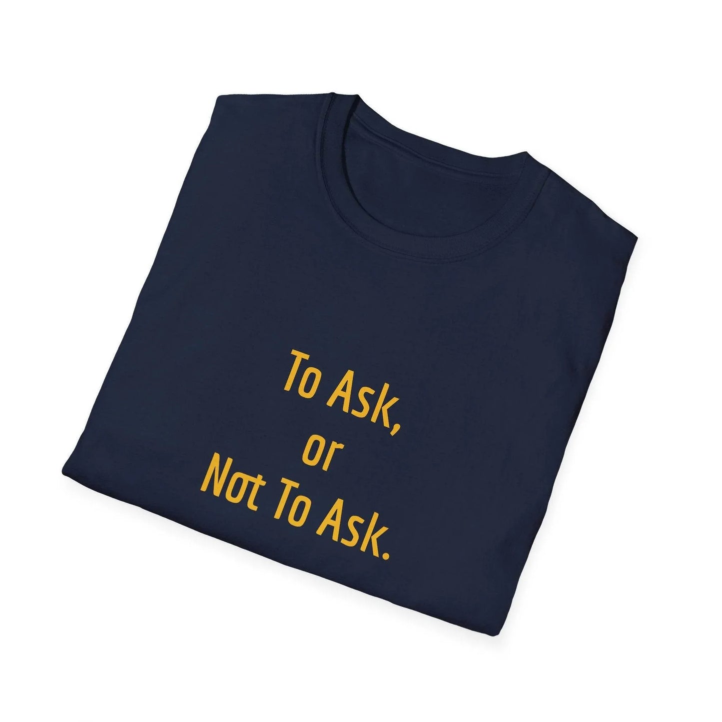 Unisex Softstyle T-Shirt - 'To Ask' Philosophical - The Dreamer's Bookshop.