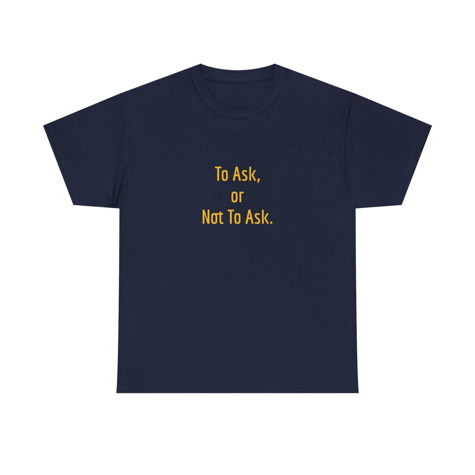 To Ask - Unisex Heavy Cotton Tee - Creative Apparel - The Dreamer's Bookshop.