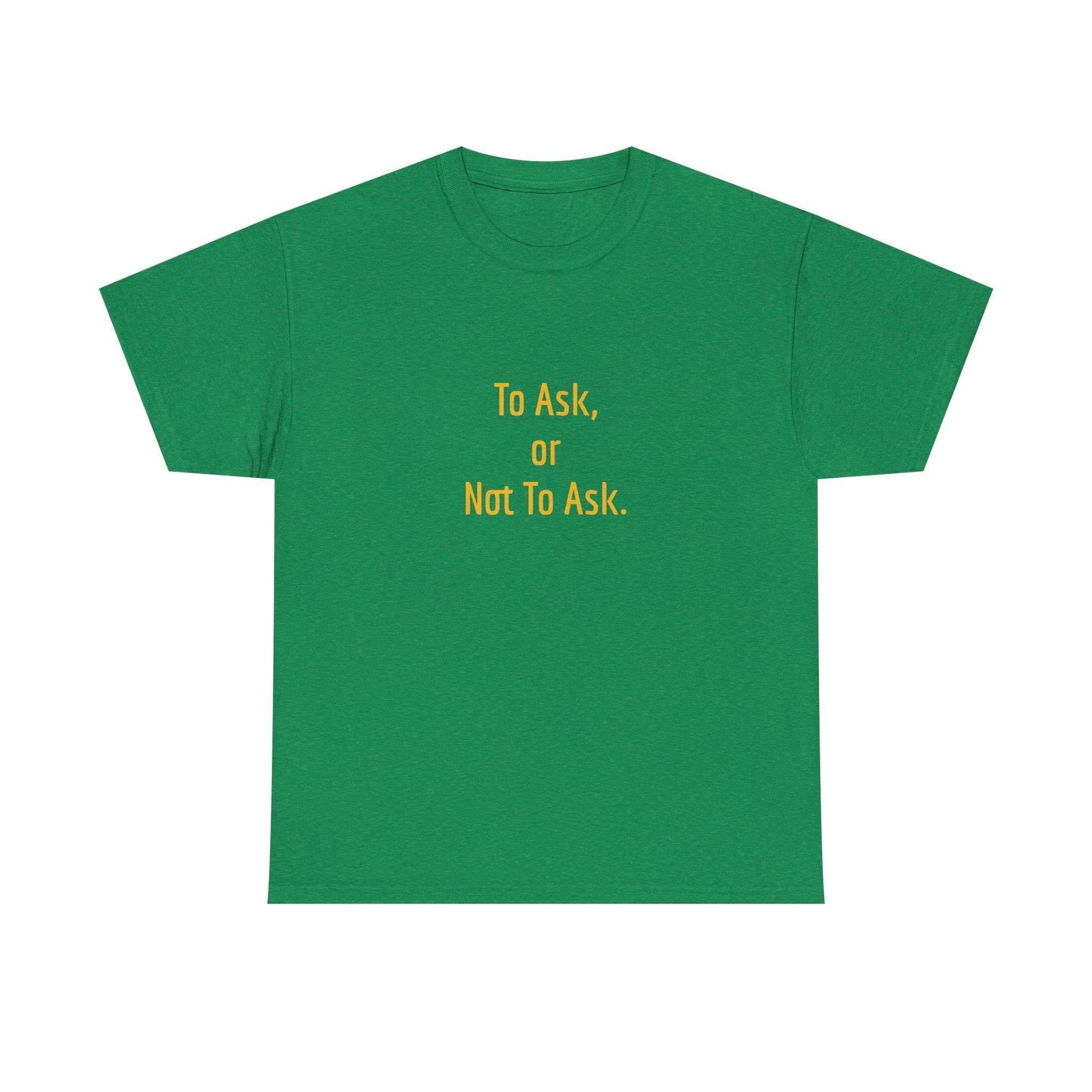 To Ask - Unisex Heavy Cotton Tee - Creative Apparel - The Dreamer's Bookshop.
