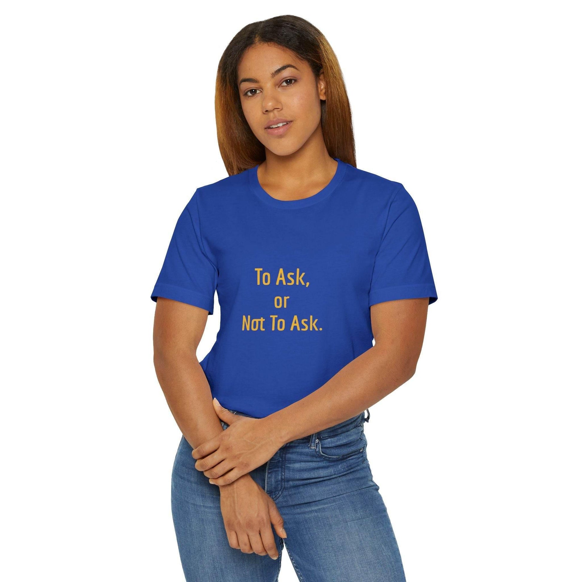 Unisex Jersey T-Shirt - 'To Ask' Philosophical - The Dreamer's Bookshop.