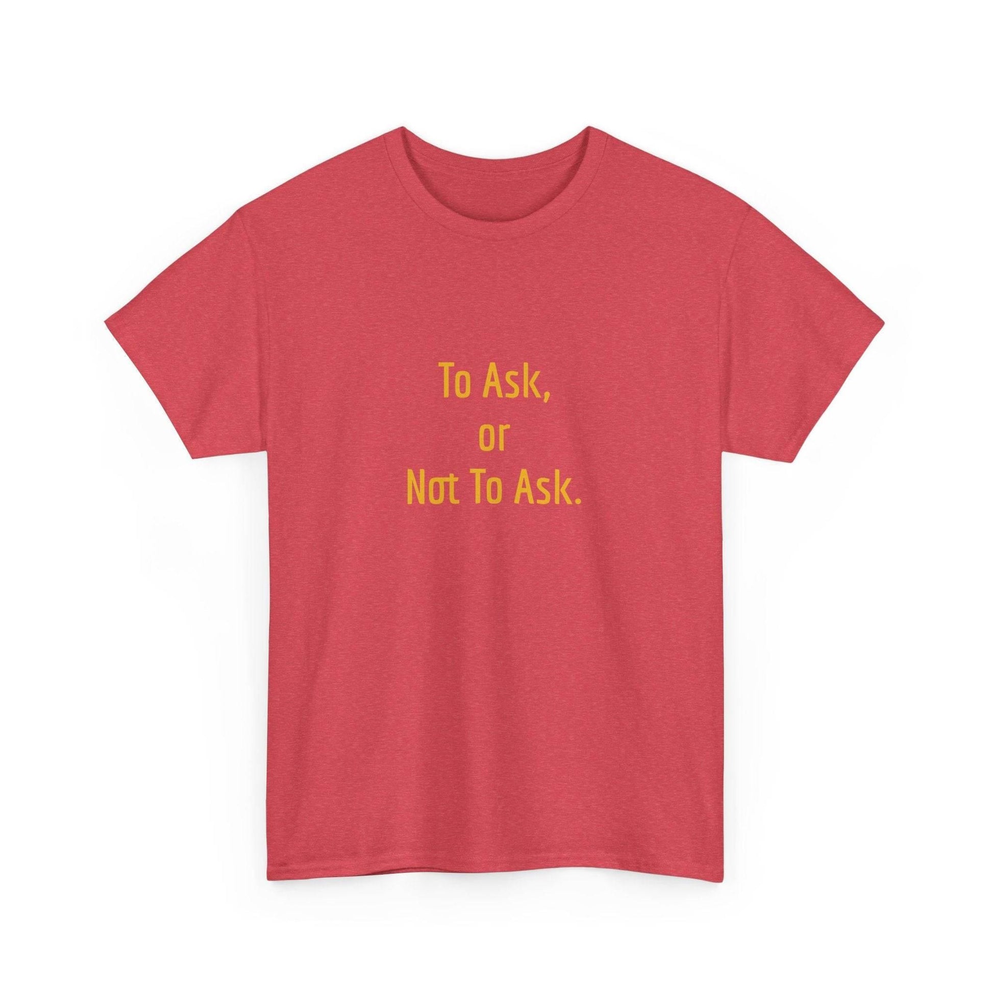 To Ask - Unisex Heavy Cotton Tee - Creative Apparel - The Dreamer's Bookshop.