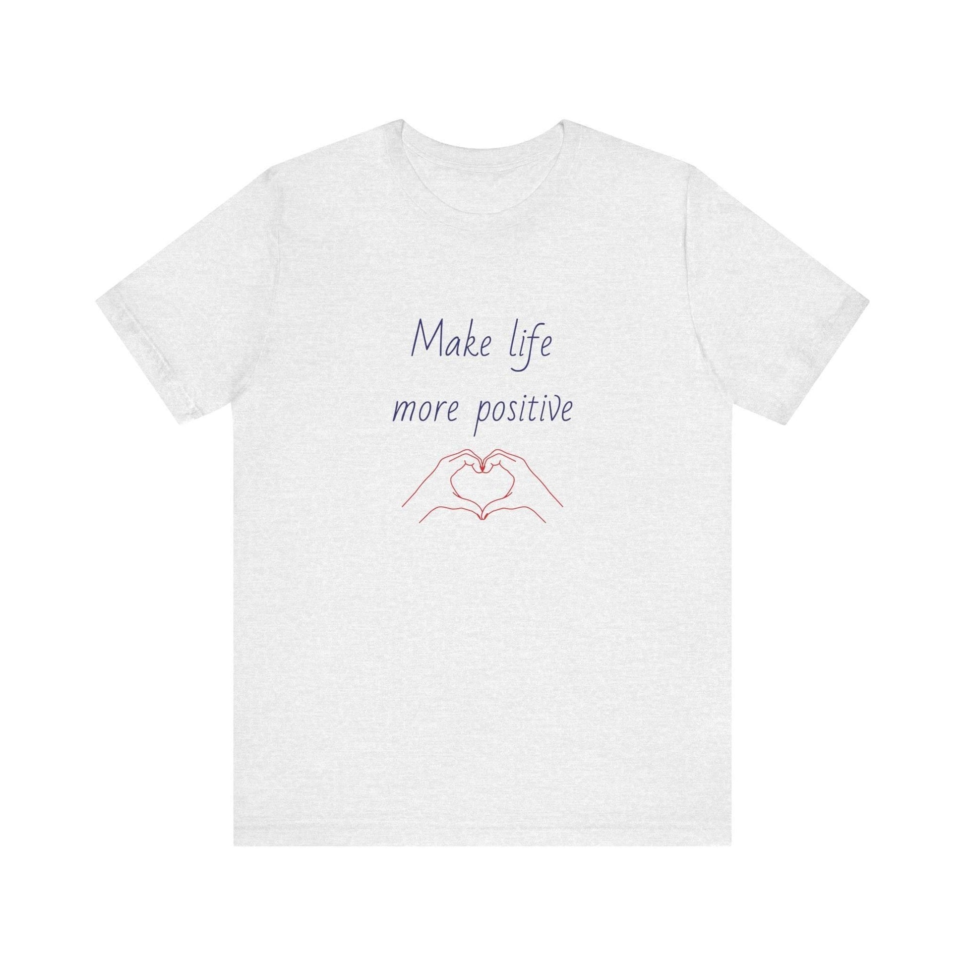 Make Life More Positive T-Shirt | Unisex Short Sleeve Tee - The Dreamer's Bookshop.