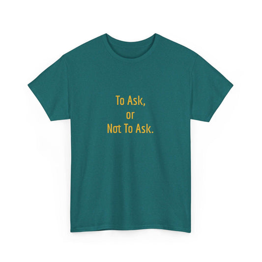 To Ask - Unisex Heavy Cotton Tee - Creative Apparel - The Dreamer's Bookshop.