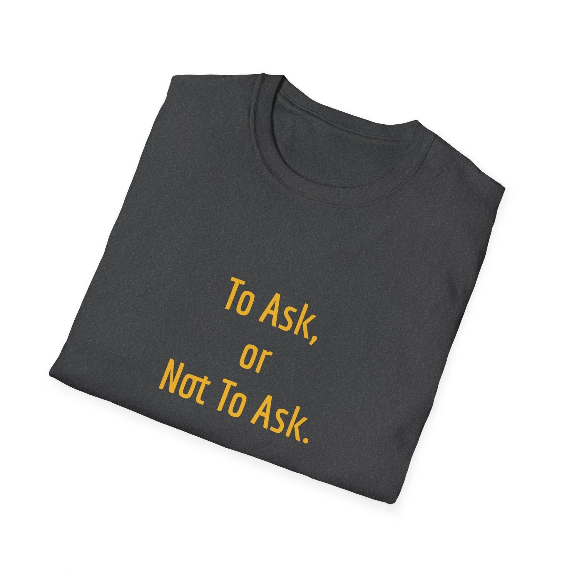 Unisex Softstyle T-Shirt - 'To Ask' Philosophical - The Dreamer's Bookshop.