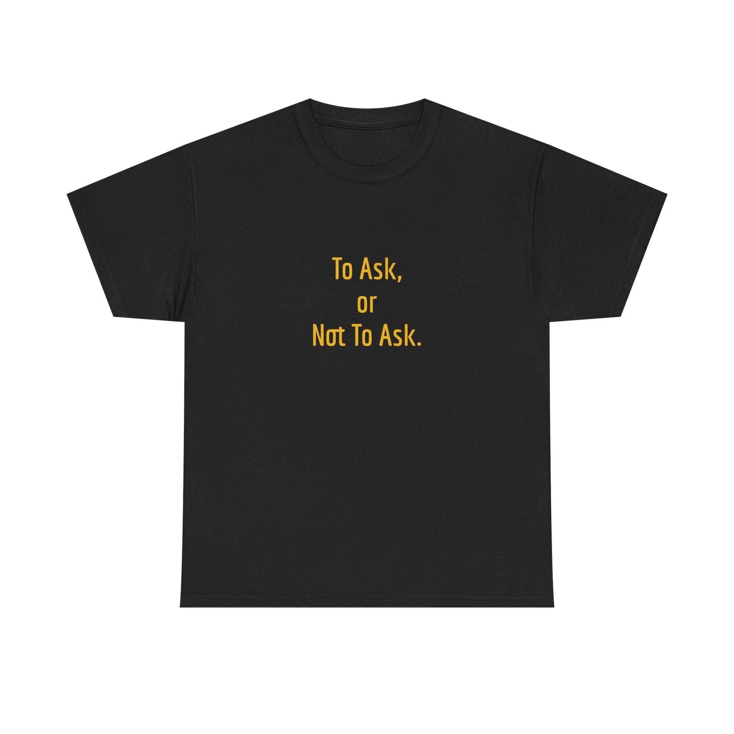 To Ask - Unisex Heavy Cotton Tee - Creative Apparel - The Dreamer's Bookshop.