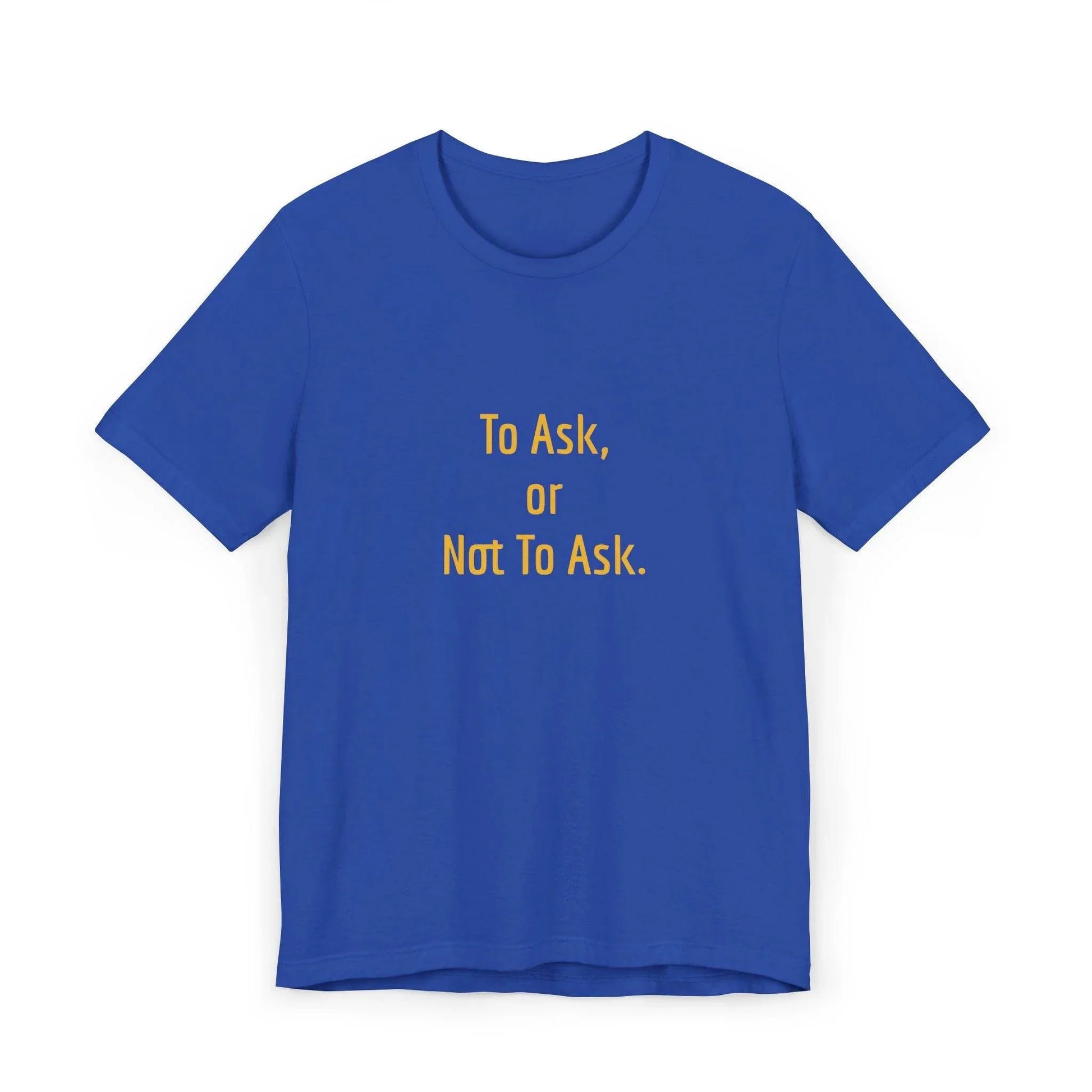 Unisex Jersey T-Shirt - 'To Ask' Philosophical - The Dreamer's Bookshop.