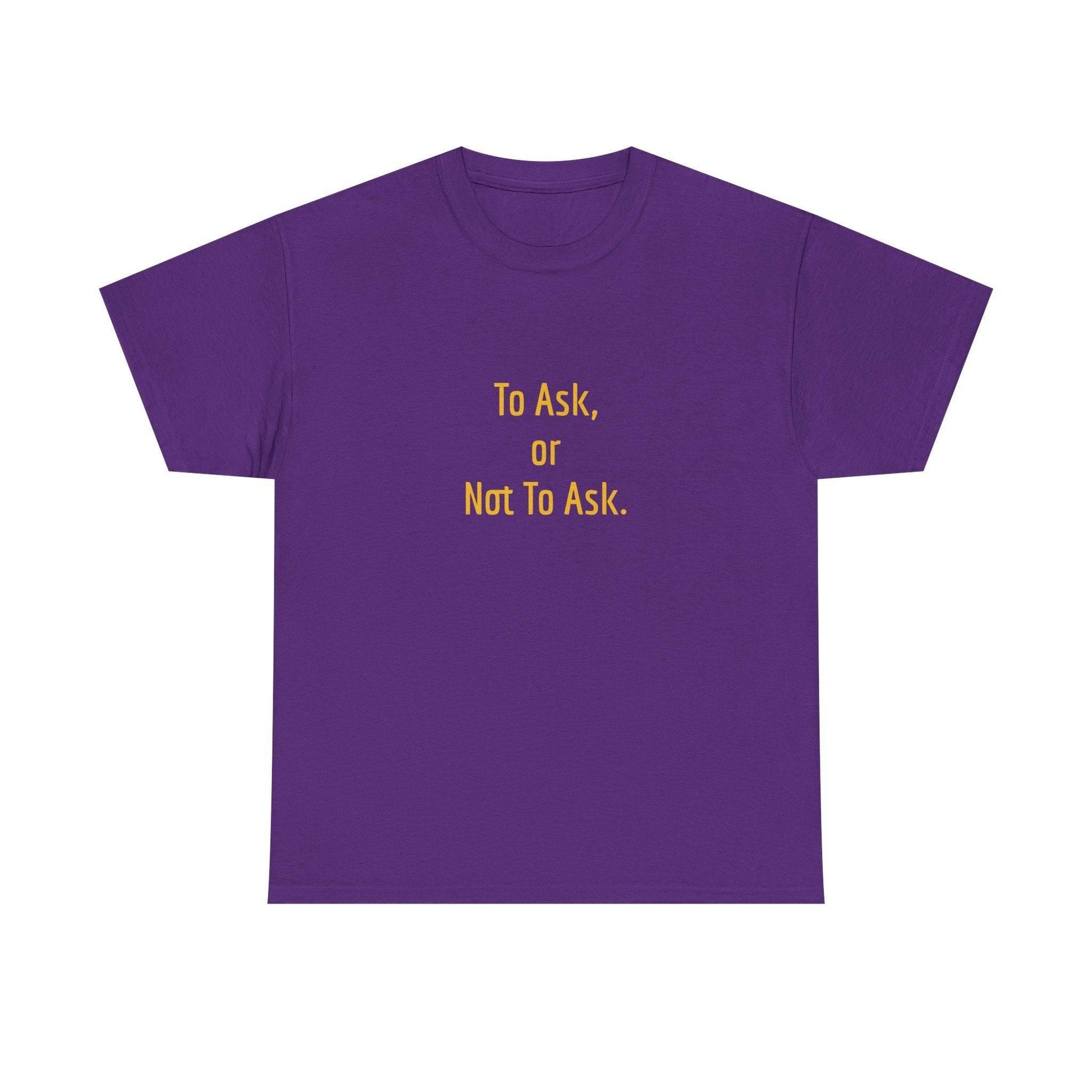 To Ask - Unisex Heavy Cotton Tee - Creative Apparel - The Dreamer's Bookshop.