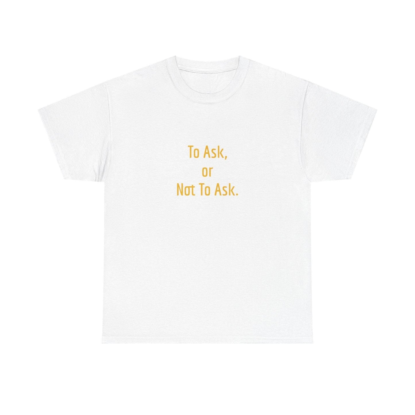 To Ask - Unisex Heavy Cotton Tee - Creative Apparel - The Dreamer's Bookshop.