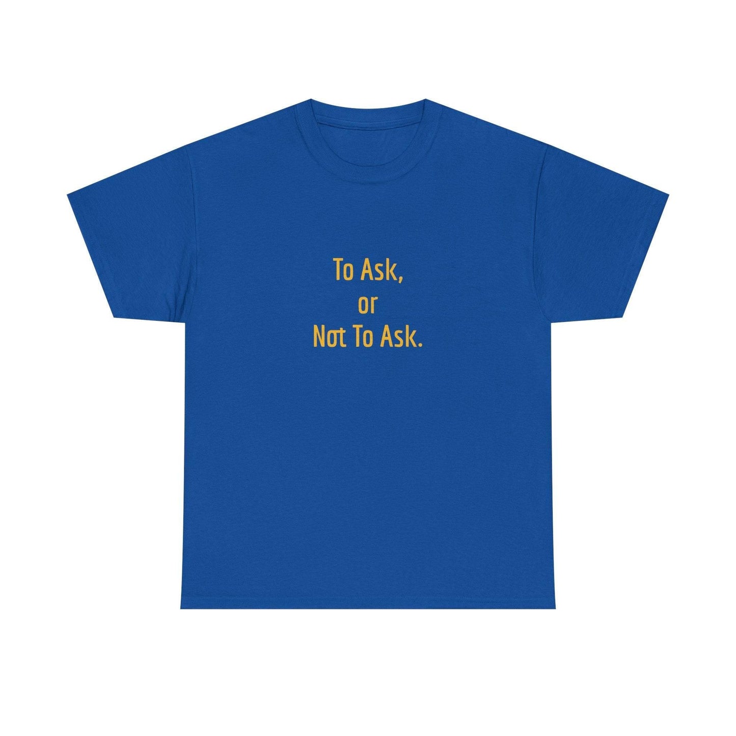 To Ask - Unisex Heavy Cotton Tee - Creative Apparel - The Dreamer's Bookshop.