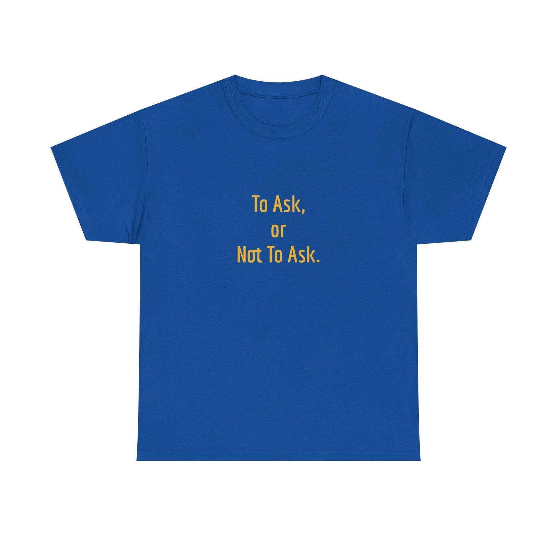 To Ask - Unisex Heavy Cotton Tee - Creative Apparel - The Dreamer's Bookshop.