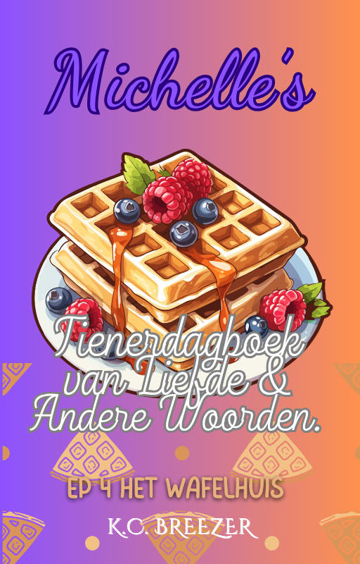 Michelle's Tienerdagboek Van Liefde en Andere Woorden: Wafelhuis, Ep. 4 · K.C. Breezer ✦ Indie E-book