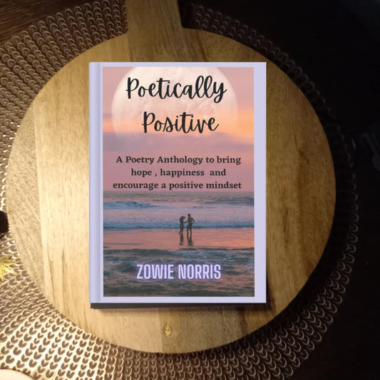 Positively Poetic: A Poetry Anthology to Bring Hope, Happiness and Encourage a Positive Mindset · Zowie Norris ✦ Indie Paperback
