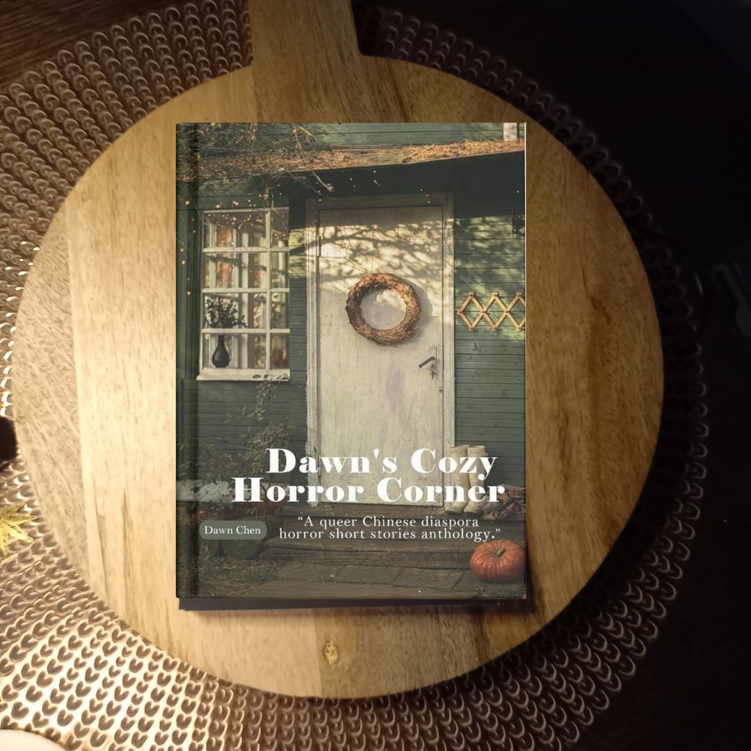 Dawn's Cozy Horror Corner: A Queer Chinese Diaspora Horror Short Stories Anthology · Dawn Chen ✦ Indie Paperback