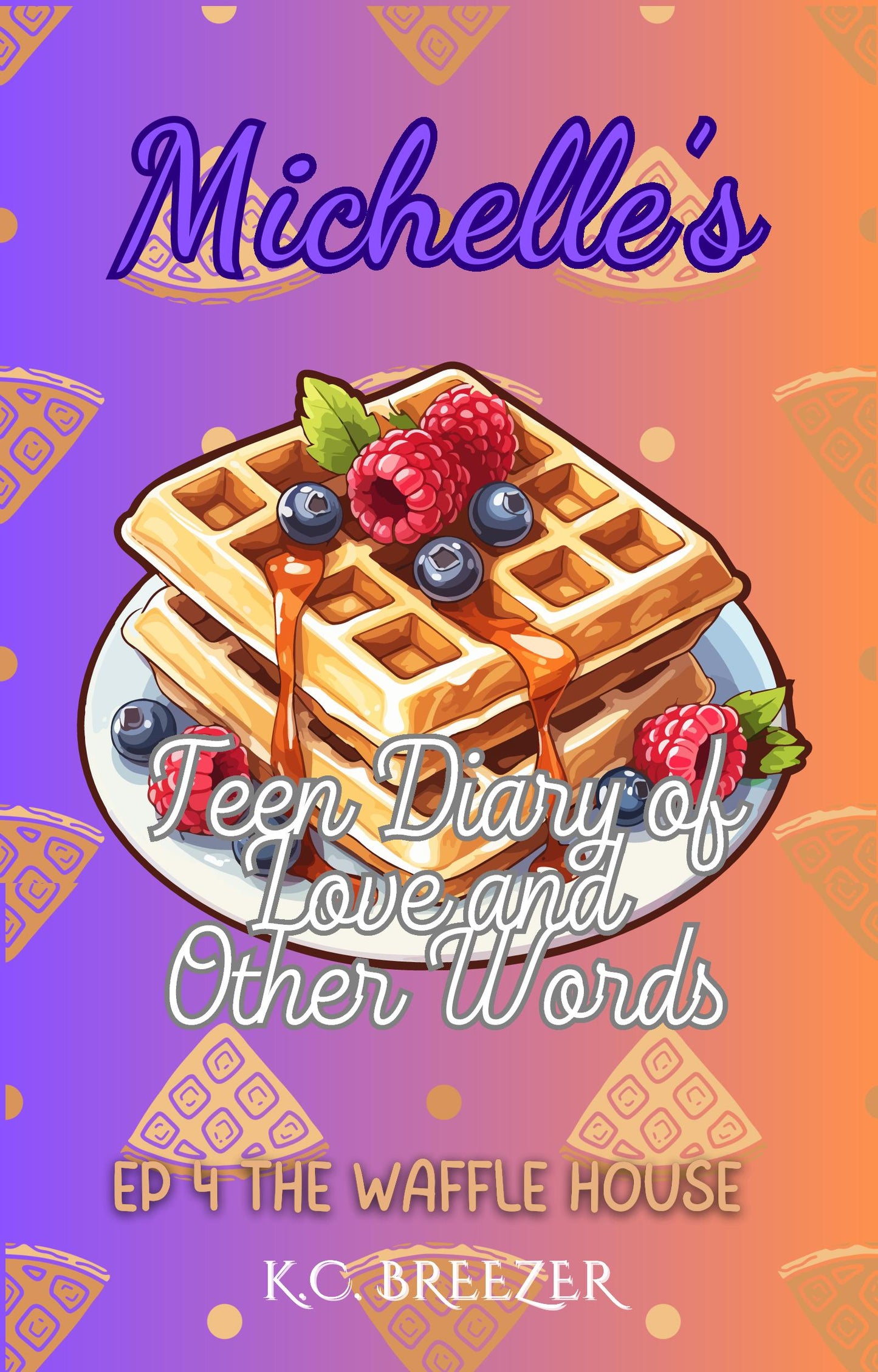 Michelle's Teen Diary of Love and Other Words: The Waffle House, Ep. 4 · K.C. Breezer ✦ Indie E-book